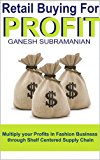 Retail Buying For Profit - Multiply your Profits in Fashion Business through Shelf Centered Supply Chain