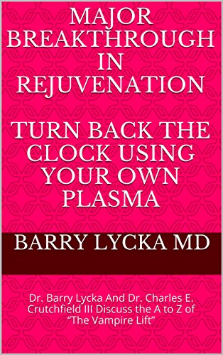 Major Breakthrough In Rejuvenation Turn Back The Clock Using Your Own Plasma: Dr. Barry Lycka And Dr. Charles E. Crutchfield III Discuss the A to Z of ... World's Leading Cosmetic Surgeons Book 2)