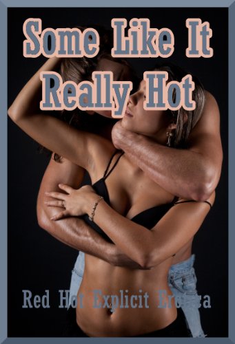 Some Like It Really Hot: Ten Explicit Erotica Stories