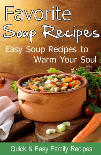 Favorite Soup Recipes: Easy Soup Recipes to Warm Your Soul