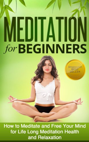 Meditation for Beginners: How to Meditate and Free Your Mind for Life Long Meditation Health (Meditation Techniques Guide) (Stress Free, Anxiety Relief, Relaxtion)
