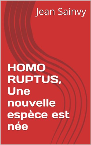 HOMO RUPTUS, Une nouvelle espÃ¨ce est nÃ©e (French Edition)