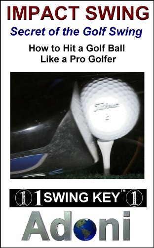 Impact Swing - Secret of the Golf Swing - How to hit a Golf Ball like a Pro Golfer