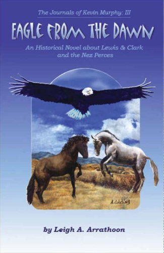 Book Cover Eagle from the Dawn: An Historical Novel about Lewis and Clark and the Nez Perces (The Journals of Kevin Murphy Book 3)