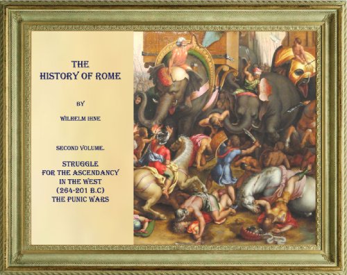 WILHELM IHNE'S HISTORY OF ROME. SECOND VOLUME. STRUGGLE FOR THE ASCENDANCY IN THE WEST (THE HISTORY OF ROME Book 2)