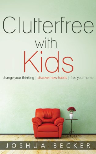 Clutterfree with Kids: Change your thinking. Discover new habits. Free your home.