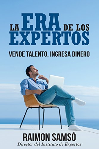 La Era de los Expertos: Vende Talento, Ingresa Dinero (Libertad Financiera) (Spanish Edition)