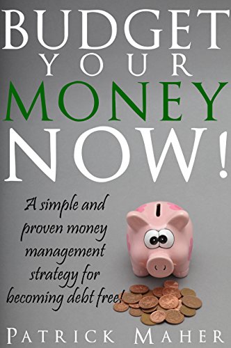 Budget Your Money NOW!: A Simple and Proven Money Management Strategy for Becoming Debt Free!