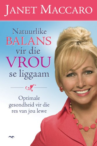 Natuurlike balans vir 'n vrou se liggaam: Optimale gesondheid vir die res van jou lewe (Afrikaans Edition)