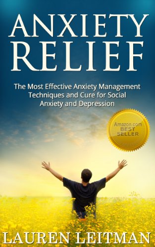 Anxiety Relief: The Most Effective Anxiety Management Techniques and Anxiety Cure for Social Anxiety and Depression (Overcome Anxiety and Become Anxiety Free for Life)