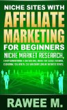 Niche Sites With Affiliate Marketing For Beginners : Niche Market Research, Cheap Domain Name & Web Hosting, Model For Google AdSense, ClickBank, SellHealth, CJ & LinkShare (Online Business Series)