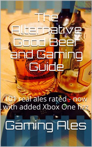 The Alternative Good Beer and Gaming Guide: 101 real ales rated - now with added Xbox One fizz