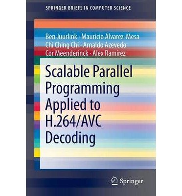[ Scalable Parallel Programming Applied to H.264/Avc Decoding (2012) (Springer Briefs in Computer Science) ] By Alvarez-Mesa, Mauricio ( Author ) [ 2012 ) [ Paperback ]