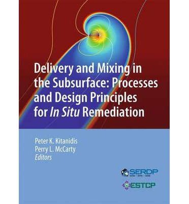 [ Delivery and Mixing in the Subsurface: Processes and Design Principles for in Situ Remediation (2012) (Serdp Estcp Environmental Remediation Technology #4) ] By Kitanidis, Peter K ( Author ) [ 2012 ) [ Hardcover ]