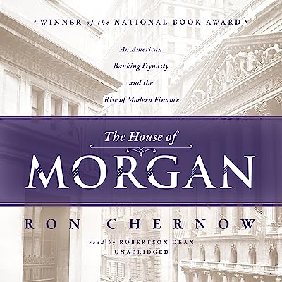 Book Cover The House of Morgan: An American Banking Dynasty and the Rise of Modern Finance
