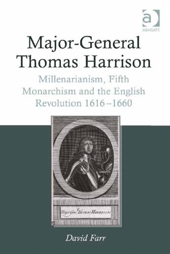 Major-General Thomas Harrison: Millenarianism, Fifth Monarchism and the English Revolution 1616-1660
