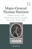 Major-General Thomas Harrison: Millenarianism, Fifth Monarchism and the English Revolution 1616-1660