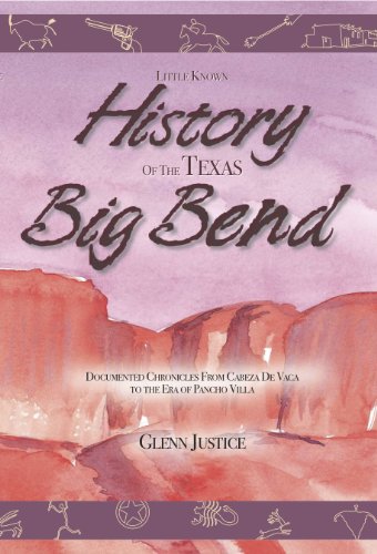 Little Known History Of The Texas Big Bend: Documented Chronicles From Cabeza De Vaca To The Era of Pancho Villa