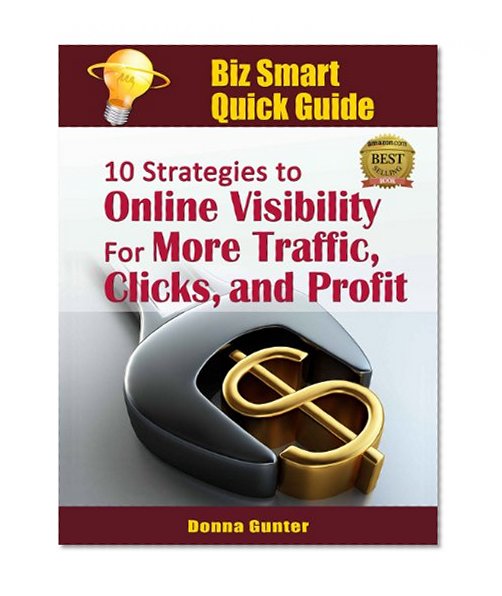 Biz Smart Quick Guide:  10 Strategies to Online Visibility for More Traffic, Clicks and Profit!