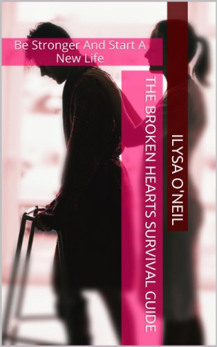 The Broken Hearts Survival Guide: Be Stronger And Start A New Life