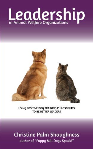 Leadership in Animal Welfare Organizations:: Using Positive Dog Training Philosophies to be Better Leaders