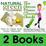 Book Package:  The Green Home Cleaning Guide: Clean Your House the Easy and Natural Way in Less than 30 Minutes a Day & Natural Green Cleaning: How to Clean Your Home Naturally
