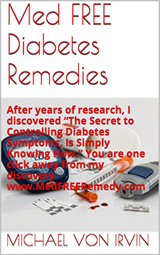 Med FREE Diabetes Remedies: After years of research, I discovered "The Secret to Controlling Diabetes Symptoms, Is Simply Knowing How." You are one click ... without stress, embarrassment and worry.)