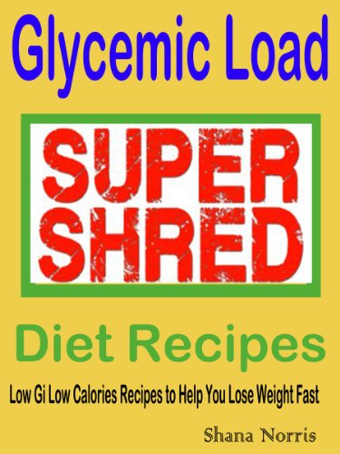 Glycemic Load: SUPER SHRED Diet Recipes: Low Gi Low Calories Recipes to Help You Lose Weight Fast