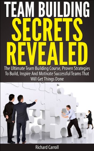 Team Building Secrets Revealed: The Ultimate Team Building Course, Proven Strategies To Build, Inspire And Motivate Successful Teams That Will Get Things ... Work, Team Building, Leadership, Business)