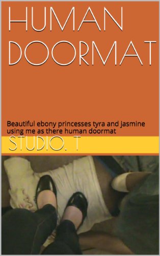 HUMAN DOORMAT: Beautiful ebony princesses tyra and jasmine using me as there human doormat