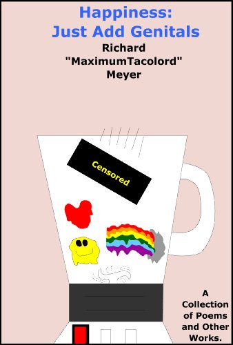 Happiness: Just Add Genitals: A Collection of Poems and Other Works.