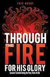Through the Fire for His Glory: Lessons I Learned during the Fiery Trials of Life