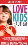 Autism: Why I Love Kids With Autism - An Amazing Guide For Parents Of Children With Autism Spectrum Disorder from 20,000 Success Stories: The 8 Core Values ... Success, Inspiration, Happiness, and Hope