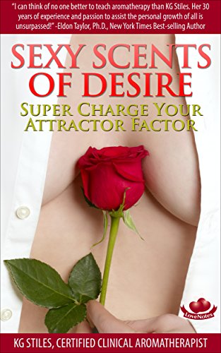 SEXY SCENTS OF DESIRE - SUPER CHARGE YOUR ATTRACTOR FACTOR (Essential Oil Wellness)