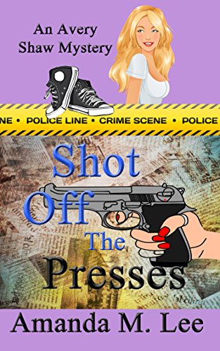 Shot Off The Presses (An Avery Shaw Mystery Book 4)