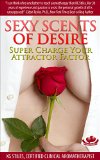 SEXY SCENTS OF DESIRE - SUPER CHARGE YOUR ATTRACTOR FACTOR (Essential Oil Wellness)