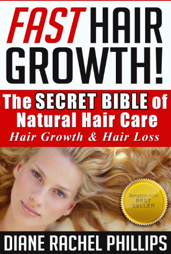 Fast Hair Growth: The SECRET BIBLE of Natural Hair Care / Hair Growth & Hair Loss Cure - Proven Natural Hair Care and Hair Loss Treatment for Women and ... hair,hair loss cure,natural hair,grow hair)