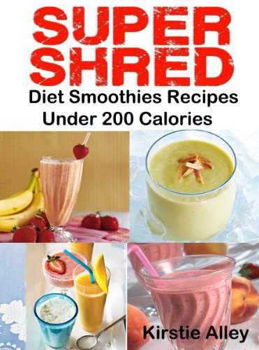 SUPER SHRED Diet Smoothies Recipes: Under 200 Calories