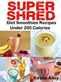 SUPER SHRED Diet Smoothies Recipes: Under 200 Calories