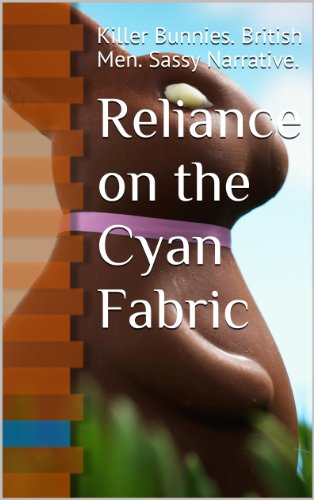 Reliance on the Cyan Fabric: Killer Bunnies. British Men. Sassy Narrative.