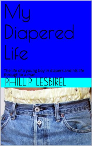 My Diapered Life: The life of a young boy in diapers and his life through to a man