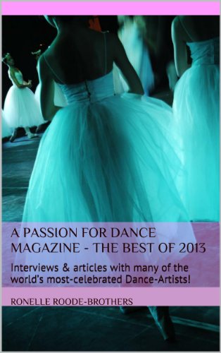 A Passion for Dance Magazine - The Best of 2013: Interviews & articles with many of the world's most-celebrated Dance-Artists!