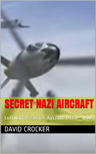 Secret Nazi Aircraft: Luftwaffa's Secret Aircraft 1933 - 1945