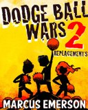 Dodge Ball Wars 2: Replacements (a hilarious adventure for children ages 9-12)