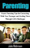 Parenting: Expert Parenting Tips for Connecting With Your Teenager and Guiding Them Through Life's Challenges