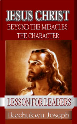 Jesus Christ: Beyond the Miracles,the Character (Lesson for Leaders Book 1)