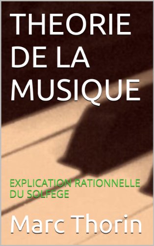 THEORIE DE LA MUSIQUE: EXPLICATION RATIONNELLE DU SOLFEGE (French Edition)