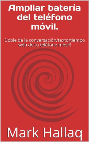 Ampliar baterÃ­a del telÃ©fono mÃ³vil.: Doble de la conversaciÃ³n/texto/tiempo web de tu telÃ©fono mÃ³vil! (Spanish Edition)
