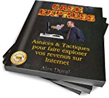 Cash Express: Astuces & Tactiques Pour Faire Exploser Vos Revenus Sur Internet (Gagner de l'argent sur Internet t. 1) (French Edition)
