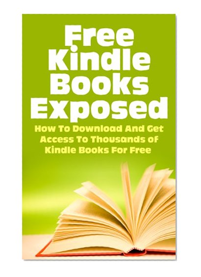 Free Kindle eBooks Exposed - How to Download and Get Access to Thousands of Kindle Books for Free (Kindle Books, Free Kindle Books, Kindle Bookstore, Free ... Books Download, Kindle Books Best Sellers)
